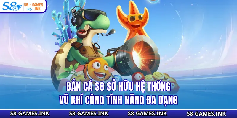 Bắn cá S8 sở hữu hệ thống vũ khí cùng tính năng đa dạng