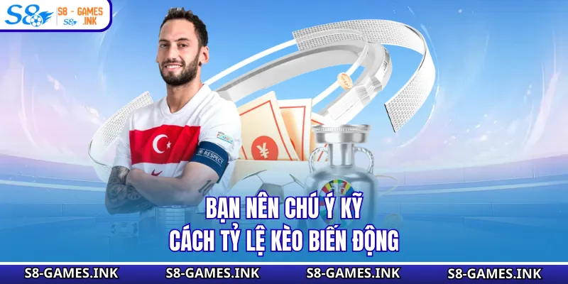 Bạn nên chú ý kỹ cách tỷ lệ kèo biến động