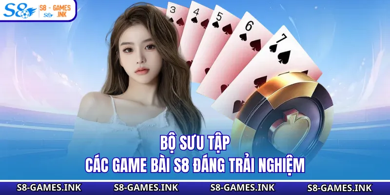 Bộ sưu tập các game bài S8 đáng trải nghiệm