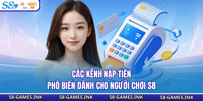 Các kênh nạp tiền phổ biến dành cho người chơi S8