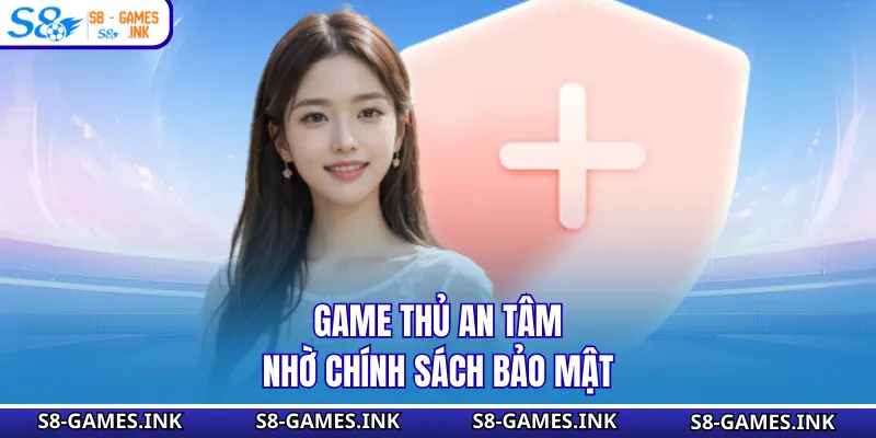 Game thủ an tâm nhờ chính sách bảo mật