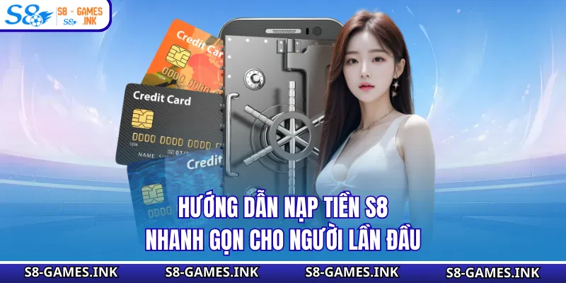 Hướng dẫn nạp tiền S8 nhanh gọn cho người lần đầu