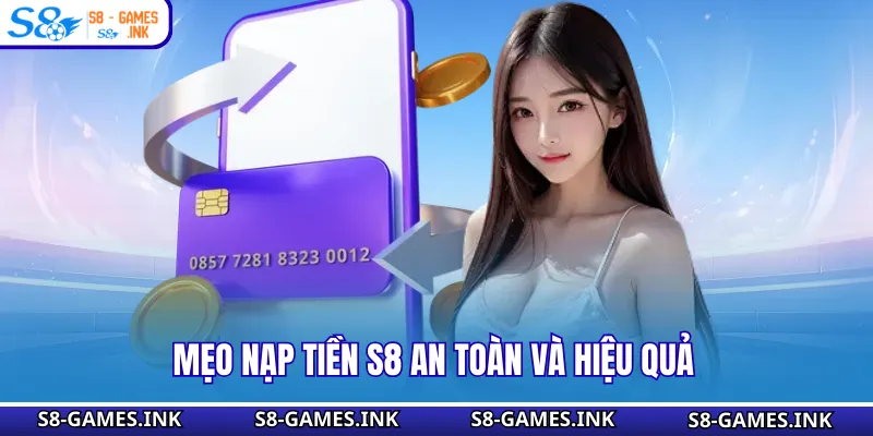 Mẹo nạp tiền S8 an toàn và hiệu quả