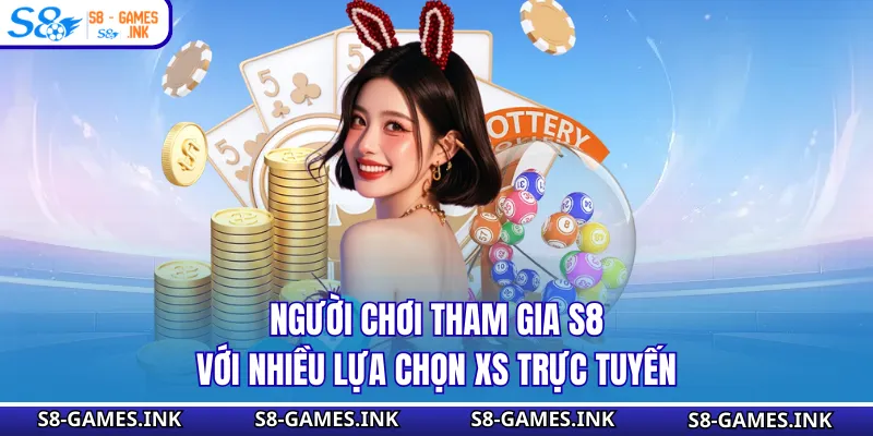 Người chơi tham gia S8 với nhiều lựa chọn XS trực tuyến