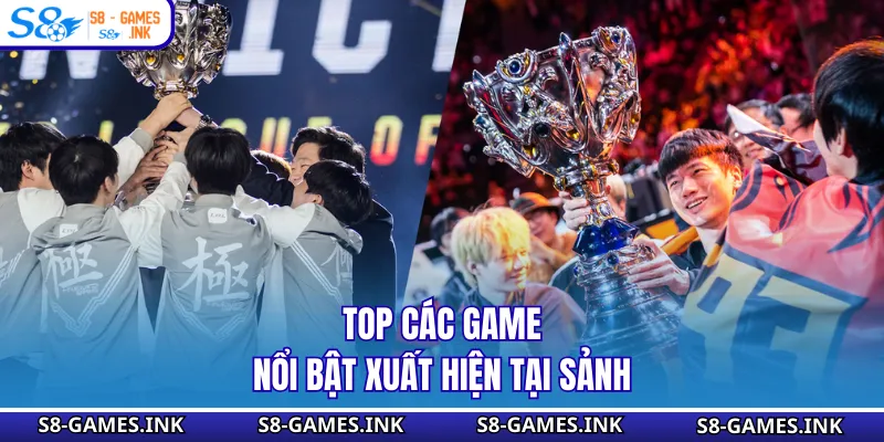 Top các game nổi bật xuất hiện tại sảnh